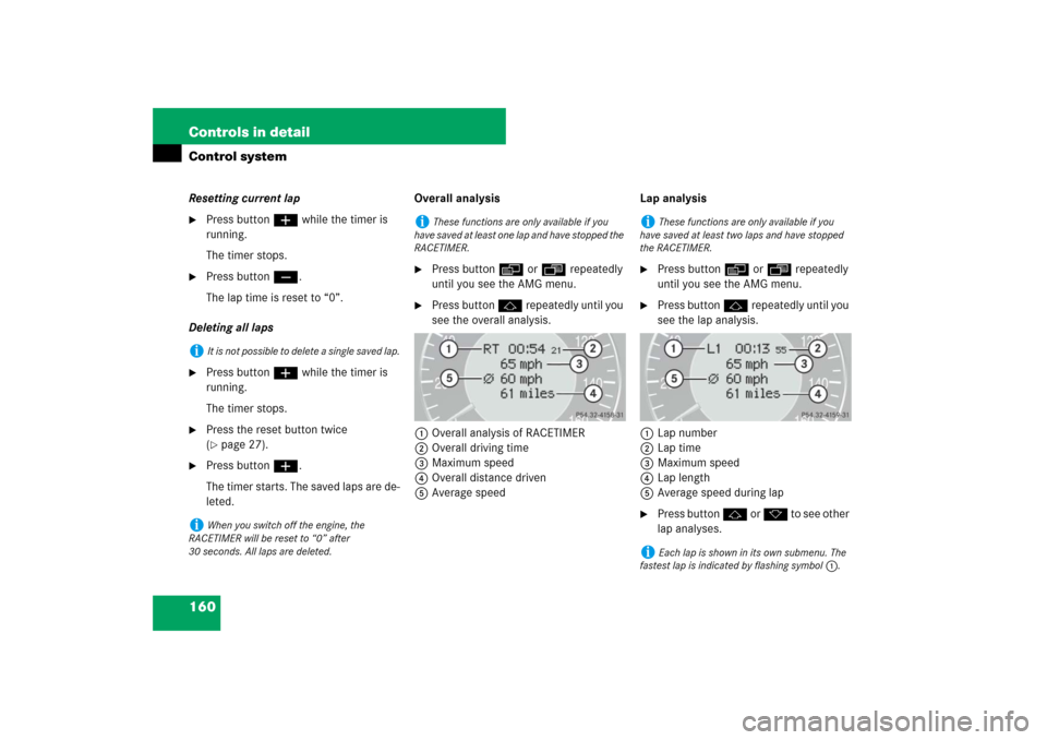 MERCEDES-BENZ E63AMG 2007 W211 Owners Manual 160 Controls in detailControl systemResetting current lap
Press button æ while the timer is 
running.
The timer stops.

Press button ç.
The lap time is reset to “0”.
Deleting all laps

Press 