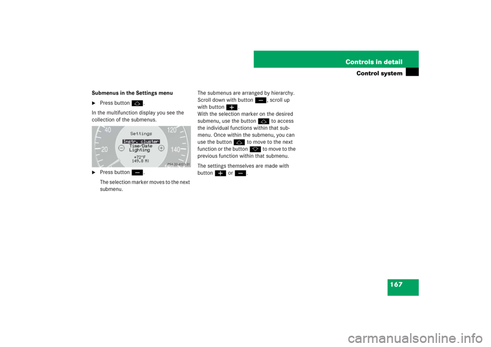MERCEDES-BENZ E550 4MATIC 2007 W211 Owners Manual 167 Controls in detail
Control system
Submenus in the Settings menu
Press button j.
In the multifunction display you see the 
collection of the submenus.

Press buttonç.
The selection marker moves 