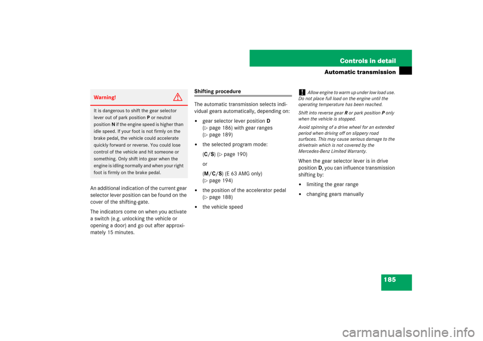 MERCEDES-BENZ E350 4MATIC 2007 W211 Owners Manual 185 Controls in detail
Automatic transmission
An additional indication of the current gear 
selector lever position can be found on the 
cover of the shifting-gate.
The indicators come on when you act