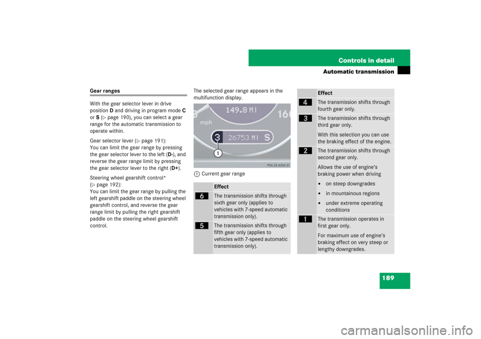 MERCEDES-BENZ E320 BLUETEC 2007 W211 Owners Manual 189 Controls in detail
Automatic transmission
Gear ranges
With the gear selector lever in drive 
positionD and driving in program modeC 
orS (
page 190), you can select a gear 
range for the automati