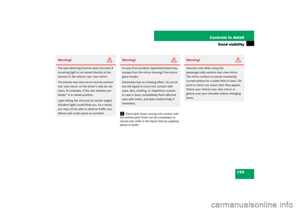 MERCEDES-BENZ E350 4MATIC 2007 W211 Owners Manual 199 Controls in detail
Good visibility
Warning!
G
The auto-dimming function does not react if 
incoming light is not aimed directly at the 
sensors in the interior rear view mirror.
The interior rear 