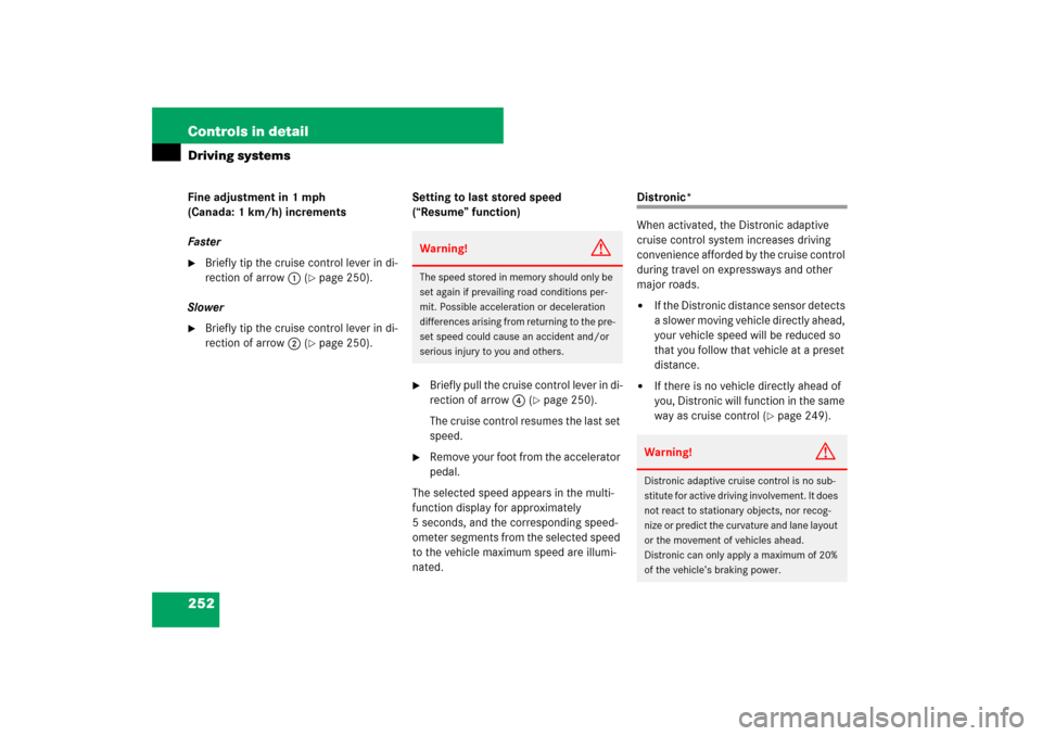 MERCEDES-BENZ E550 4MATIC 2007 W211 Owners Manual 252 Controls in detailDriving systemsFine adjustment in 1 mph 
(Canada: 1 km/h) increments
Faster
Briefly tip the cruise control lever in di-
rection of arrow1 (
page 250).
Slower

Briefly tip the 