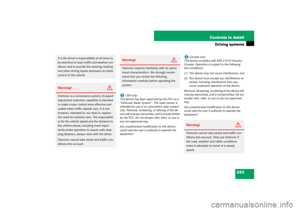 MERCEDES-BENZ E550 4MATIC 2007 W211 Owners Manual 253 Controls in detail
Driving systems
It is the driver’s responsibility at all times to 
be attentive to road, traffic and weather con-
ditions and to provide the steering, braking 
and other drivi