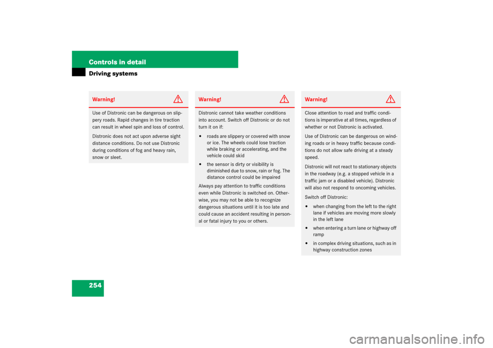 MERCEDES-BENZ E320 BLUETEC 2007 W211 Owners Manual 254 Controls in detailDriving systemsWarning!
G
Use of Distronic can be dangerous on slip-
pery roads. Rapid changes in tire traction 
can result in wheel spin and loss of control.
Distronic does not 