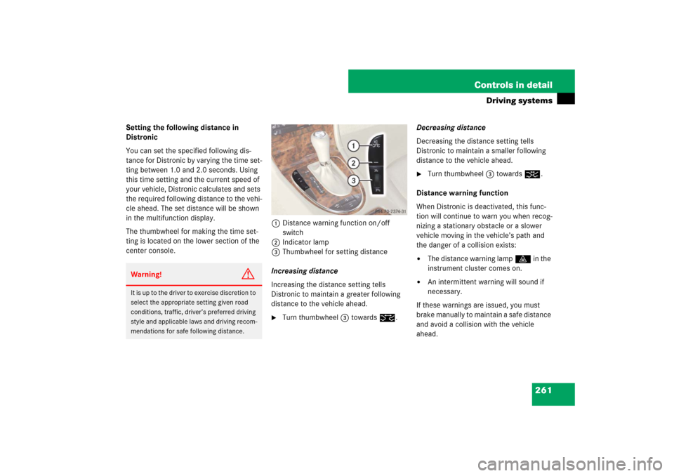 MERCEDES-BENZ E320 BLUETEC 2007 W211 Owners Manual 261 Controls in detail
Driving systems
Setting the following distance in 
Distronic
You can set the specified following dis-
tance for Distronic by varying the time set-
ting between 1.0 and 2.0 secon