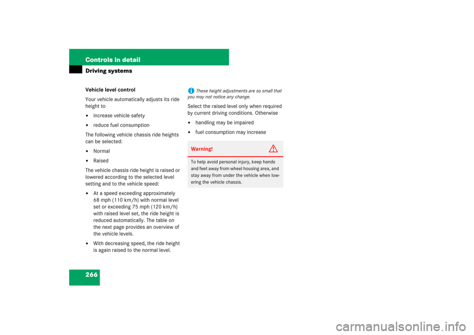 MERCEDES-BENZ E320 BLUETEC 2007 W211 Owners Manual 266 Controls in detailDriving systemsVehicle level control
Your vehicle automatically adjusts its ride 
height to
increase vehicle safety

reduce fuel consumption
The following vehicle chassis ride 
