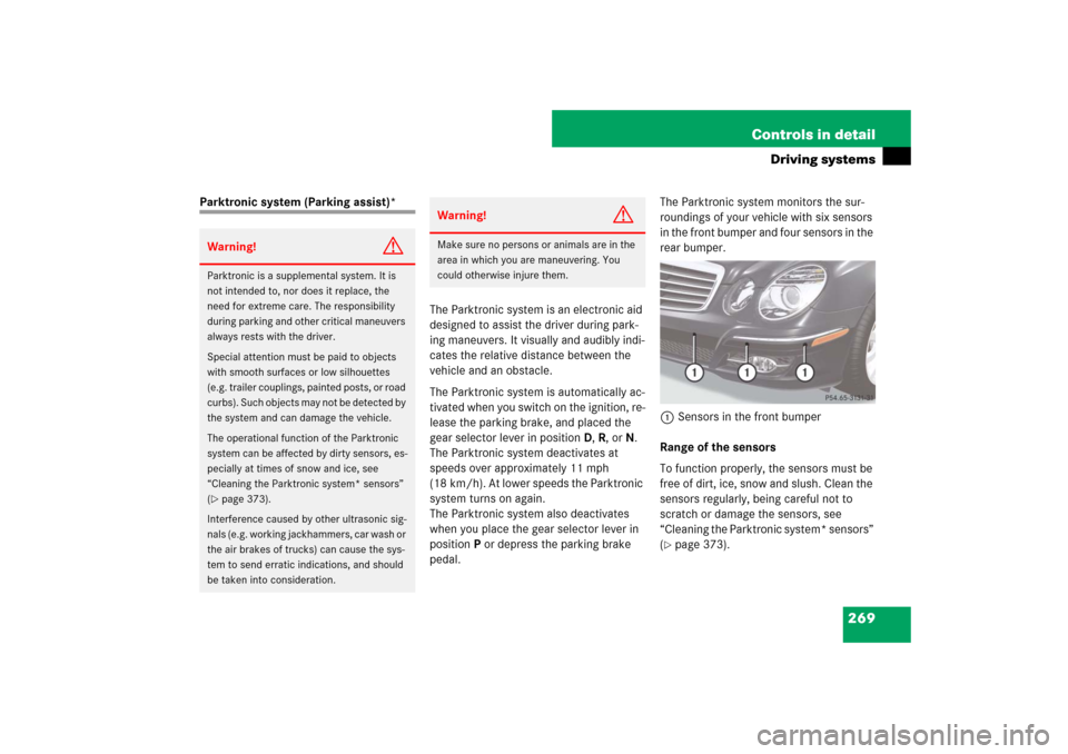 MERCEDES-BENZ E550 4MATIC 2007 W211 Owners Manual 269 Controls in detail
Driving systems
Parktronic system (Parking assist)*
The Parktronic system is an electronic aid 
designed to assist the driver during park-
ing maneuvers. It visually and audibly