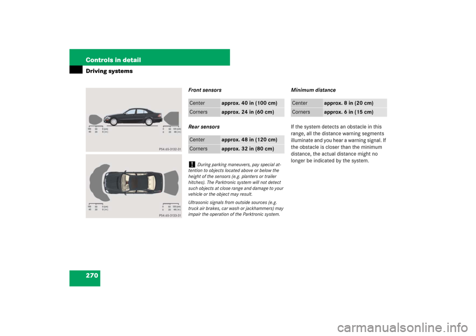 MERCEDES-BENZ E320 BLUETEC 2007 W211 Owners Manual 270 Controls in detailDriving systems
Front sensors
Rear sensorsMinimum distance
If the system detects an obstacle in this 
range, all the distance warning segments 
illuminate and you hear a warning 