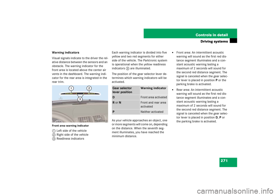 MERCEDES-BENZ E320 BLUETEC 2007 W211 Owners Manual 271 Controls in detail
Driving systems
Warning indicators
Visual signals indicate to the driver the rel-
ative distance between the sensors and an 
obstacle. The warning indicator for the 
front area 