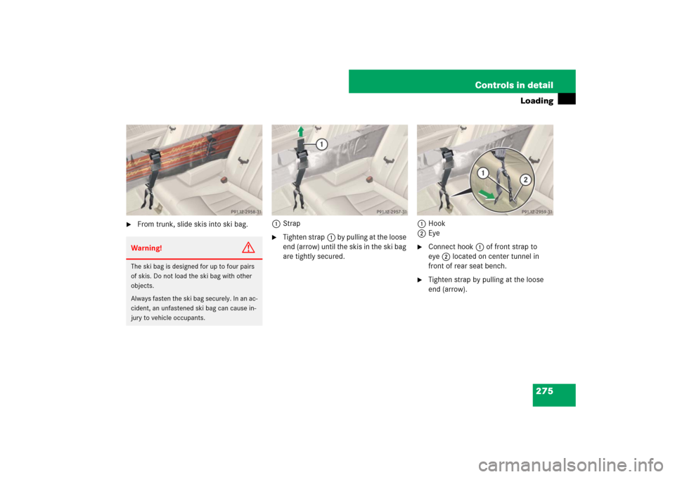 MERCEDES-BENZ E550 4MATIC 2007 W211 Owners Manual 275 Controls in detail
Loading

From trunk, slide skis into ski bag.1Strap

Tighten strap1 by pulling at the loose 
end (arrow) until the skis in the ski bag 
are tightly secured.1Hook
2Eye

Connec