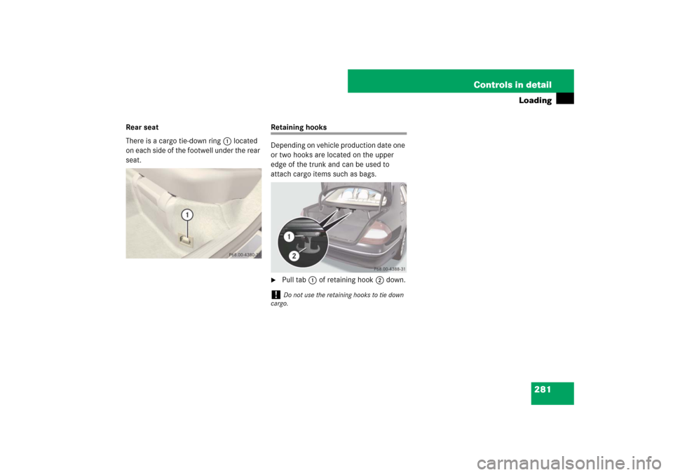 MERCEDES-BENZ E320 BLUETEC 2007 W211 Owners Manual 281 Controls in detail
Loading
Rear seat
There is a cargo tie-down ring1 located 
on each side of the footwell under the rear 
seat.
Retaining hooks
Depending on vehicle production date one 
or two ho