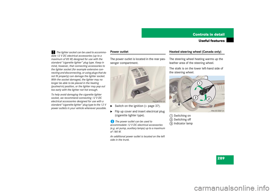 MERCEDES-BENZ E63AMG 2007 W211 Owners Manual 289 Controls in detail
Useful features
Power outlet
The power outlet is located in the rear pas-
senger compartment.
Switch on the ignition (
page 37).

Flip up cover and insert electrical plug 
(c