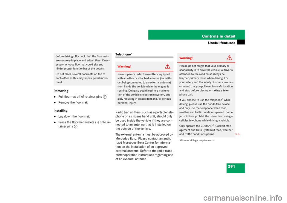 MERCEDES-BENZ E550 4MATIC 2007 W211 Owners Manual 291 Controls in detail
Useful features
Removing
Pull floormat off of retainer pins1.

Remove the floormat.
Installing

Lay down the floormat.

Press the floormat eyelets2 onto re-
tainer pins1.
Te