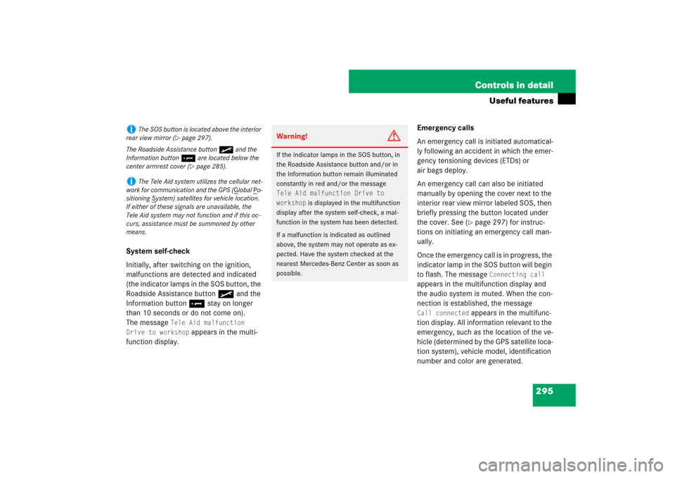 MERCEDES-BENZ E63AMG 2007 W211 Owners Manual 295 Controls in detail
Useful features
System self-check
Initially, after switching on the ignition, 
malfunctions are detected and indicated 
(the indicator lamps in the SOS button, the 
Roadside Ass