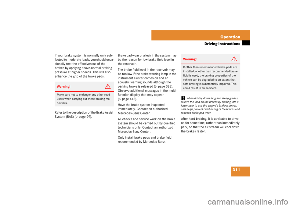 MERCEDES-BENZ E320 BLUETEC 2007 W211 Owners Manual 311 Operation
Driving instructions
If your brake system is normally only sub-
jected to moderate loads, you should occa-
sionally test the effectiveness of the 
brakes by applying above-normal braking
