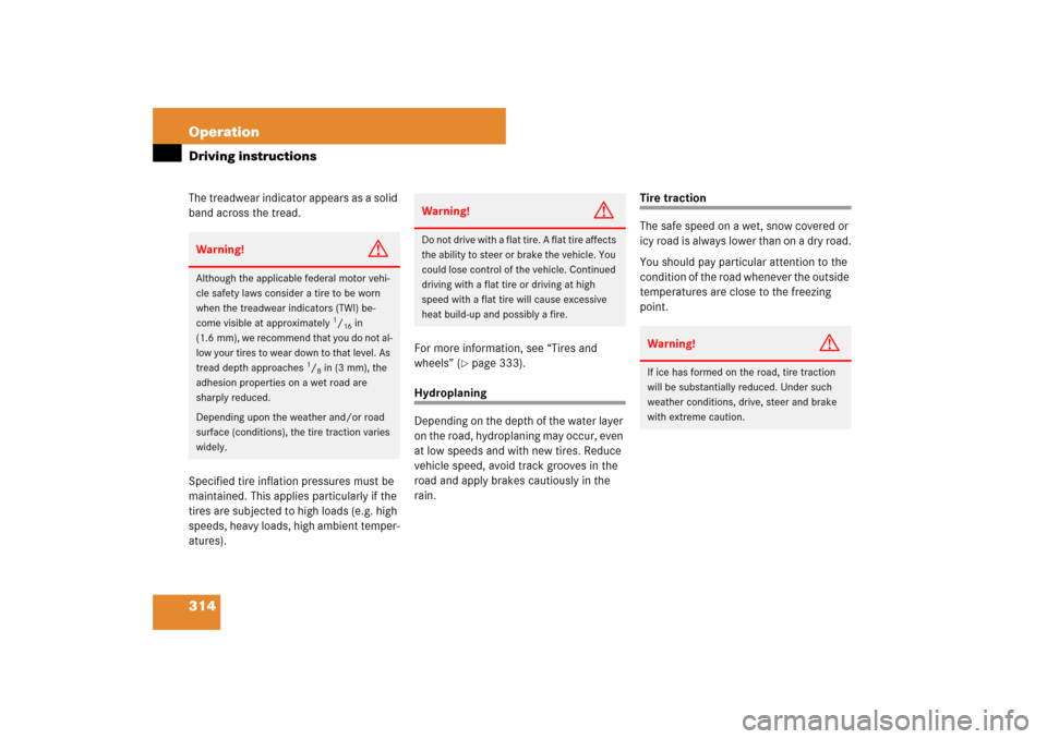 MERCEDES-BENZ E320 BLUETEC 2007 W211 Owners Manual 314 OperationDriving instructionsThe treadwear indicator appears as a solid 
band across the tread.
Specified tire inflation pressures must be 
maintained. This applies particularly if the 
tires are 