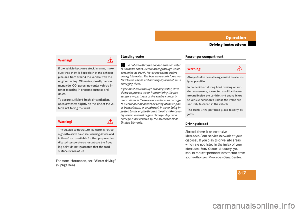 MERCEDES-BENZ E320 BLUETEC 2007 W211 Owners Manual 317 Operation
Driving instructions
For more information, see “Winter driving” 
(page 364).
Standing water
Passenger compartmentDriving abroad
Abroad, there is an extensive 
Mercedes-Benz service 