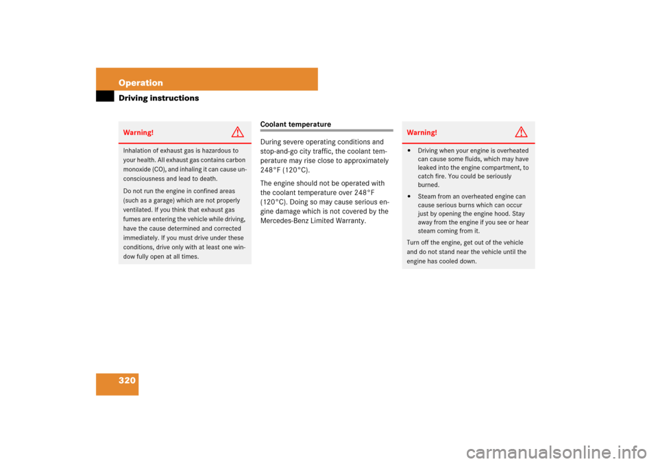 MERCEDES-BENZ E350 4MATIC 2007 W211 Owners Manual 320 OperationDriving instructions
Coolant temperature
During severe operating conditions and 
stop-and-go city traffic, the coolant tem-
perature may rise close to approximately 
248°F (120°C).
The 