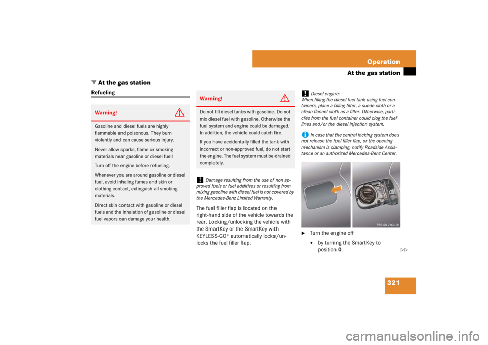 MERCEDES-BENZ E320 BLUETEC 2007 W211 Owners Manual 321 Operation
At the gas station
At the gas station
Refueling
The fuel filler flap is located on the 
right-hand side of the vehicle towards the 
rear. Locking/unlocking the vehicle with 
the SmartKe