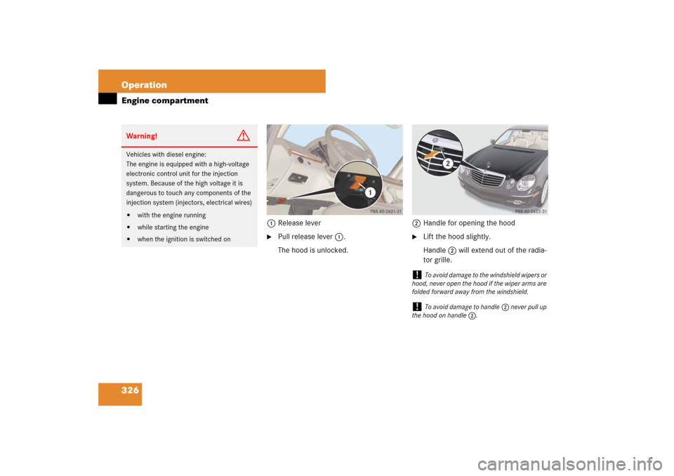 MERCEDES-BENZ E63AMG 2007 W211 Owners Manual 326 OperationEngine compartment
1Release lever
Pull release lever1.
The hood is unlocked.2Handle for opening the hood

Lift the hood slightly.
Handle2 will extend out of the radia-
tor grille.
Warni