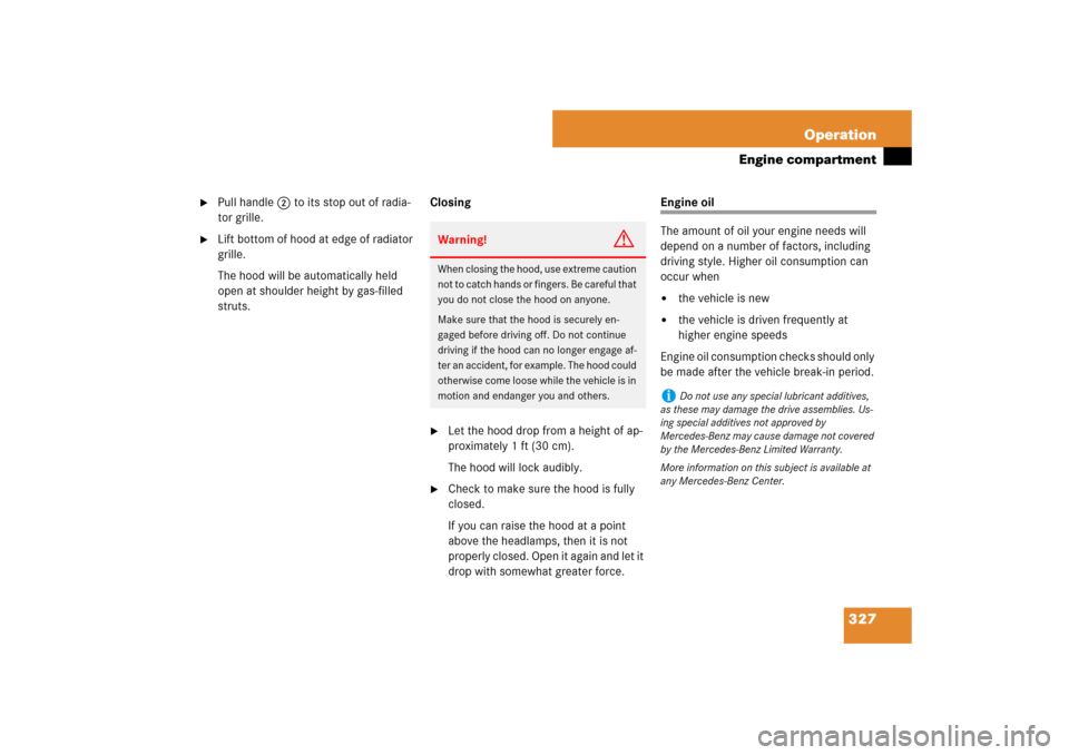 MERCEDES-BENZ E320 BLUETEC 2007 W211 Owners Manual 327 Operation
Engine compartment

Pull handle2 to its stop out of radia-
tor grille.

Lift bottom of hood at edge of radiator 
grille.
The hood will be automatically held 
open at shoulder height by