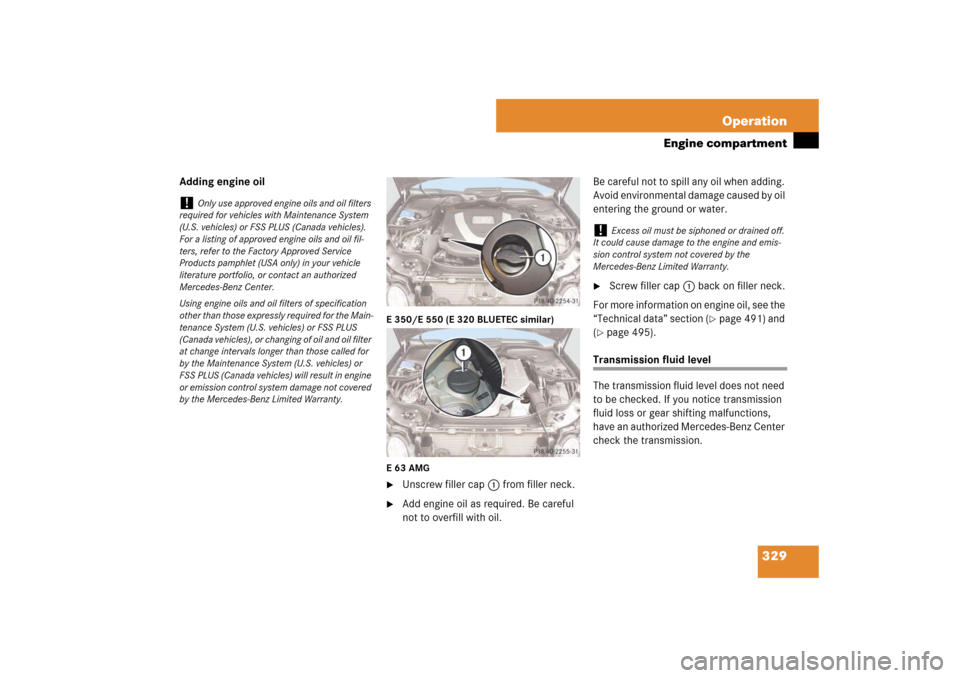 MERCEDES-BENZ E550 4MATIC 2007 W211 Owners Manual 329 Operation
Engine compartment
Adding engine oil
E 350/E 550 (E 320 BLUETEC similar)
E63AMG
Unscrew filler cap1 from filler neck.

Add engine oil as required. Be careful 
not to overfill with oil.