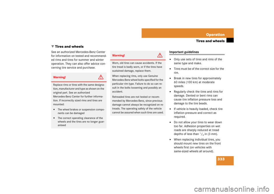 MERCEDES-BENZ E550 4MATIC 2007 W211 Owners Manual 333 Operation
Tires and wheels
Tires and wheels
See an authorized Mercedes-Benz Center 
for information on tested and recommend-
ed rims and tires for summer and winter 
operation. They can also offe