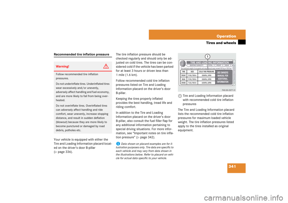 MERCEDES-BENZ E320 BLUETEC 2007 W211 Owners Manual 341 Operation
Tires and wheels
Recommended tire inflation pressure
Your vehicle is equipped with either the 
Tire and Loading Information placard locat-
ed on the driver’s door B-pillar 
(page 336)