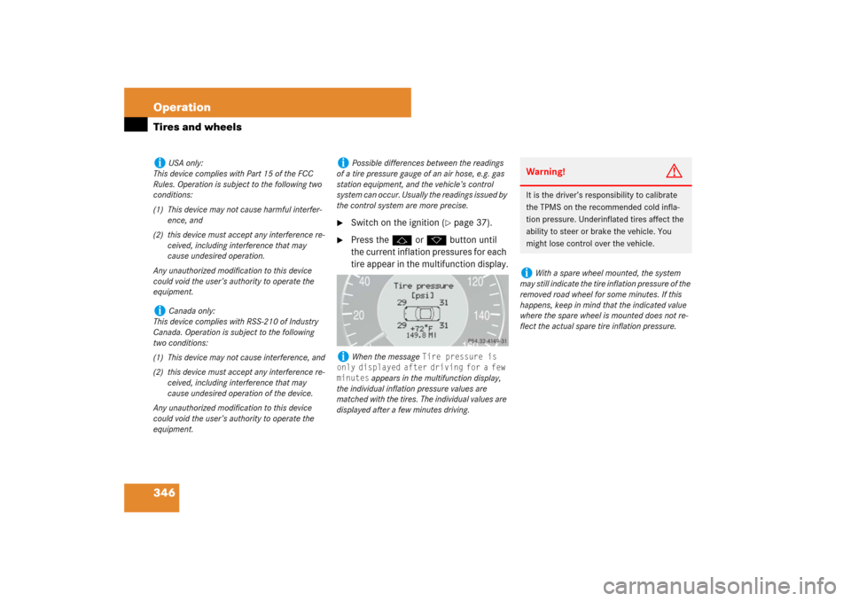 MERCEDES-BENZ E350 4MATIC 2007 W211 Owners Manual 346 OperationTires and wheels

Switch on the ignition (
page 37).

Press thej or kbutton until 
the current inflation pressures for each 
tire appear in the multifunction display.
i
USA only:
This 