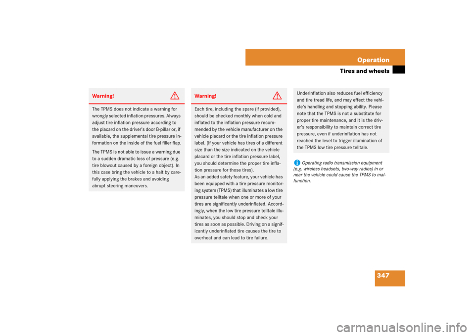 MERCEDES-BENZ E350 4MATIC 2007 W211 Owners Manual 347 Operation
Tires and wheels
Warning!
G
The TPMS does not indicate a warning for 
wrongly selected inflation pressures. Always 
adjust tire inflation pressure according to 
the placard on the driver