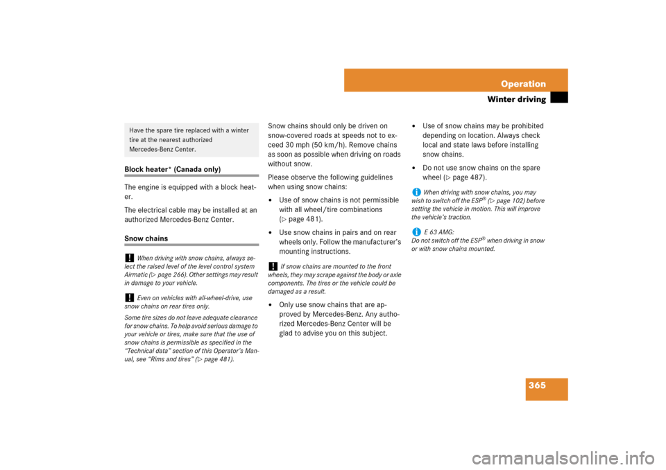 MERCEDES-BENZ E550 4MATIC 2007 W211 Owners Manual 365 Operation
Winter driving
Block heater* (Canada only)
The engine is equipped with a block heat-
er.
The electrical cable may be installed at an 
authorized Mercedes-Benz Center.Snow chainsSnow chai