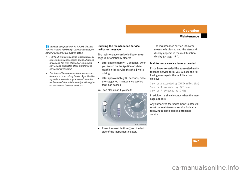 MERCEDES-BENZ E550 4MATIC 2007 W211 Owners Manual 367 Operation
Maintenance
Clearing the maintenance service 
indicator message
The maintenance service indicator mes-
sage is automatically cleared
after approximately 10 seconds, when 
you switch on 