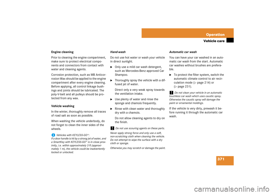 MERCEDES-BENZ E550 4MATIC 2007 W211 Owners Manual 371 Operation
Vehicle care
Engine cleaning
Prior to cleaning the engine compartment, 
make sure to protect electrical compo-
nents and connectors from contact with 
water and cleaning agents.
Corrosio