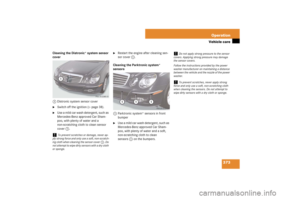 MERCEDES-BENZ E320 BLUETEC 2007 W211 Owners Manual 373 Operation
Vehicle care
Cleaning the Distronic* system sensor 
cover
1Distronic system sensor cover
Switch off the ignition (
page 38).

Use a mild car wash detergent, such as 
Mercedes-Benz app
