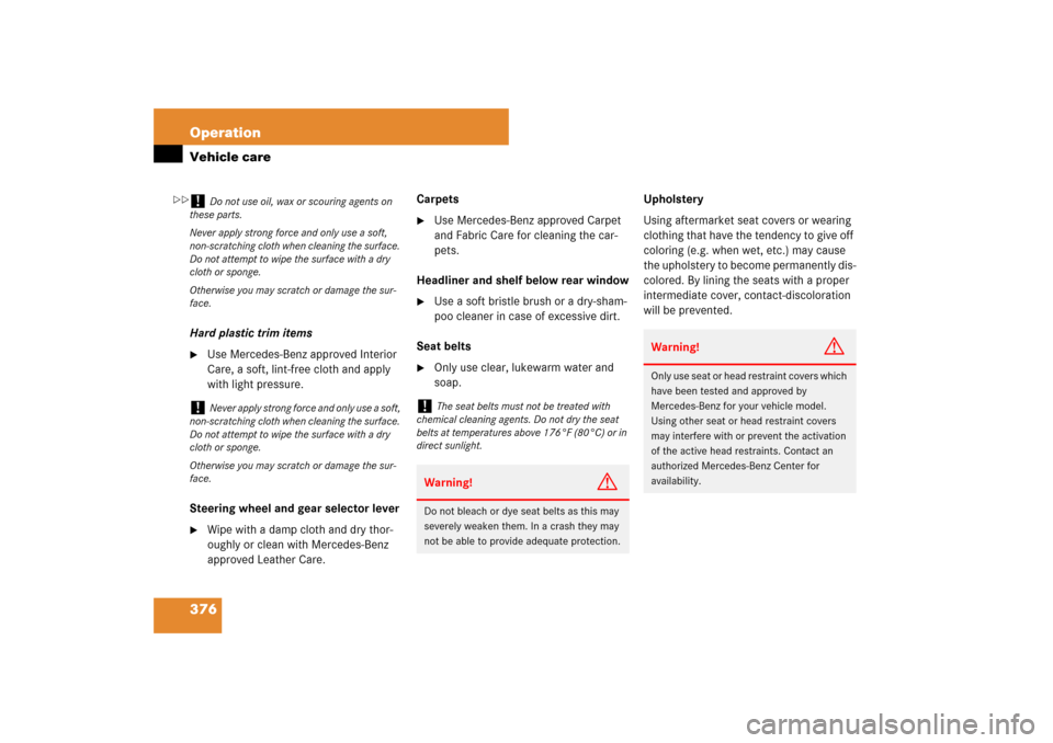 MERCEDES-BENZ E320 BLUETEC 2007 W211 Owners Manual 376 OperationVehicle careHard plastic trim items
Use Mercedes-Benz approved Interior 
Care, a soft, lint-free cloth and apply 
with light pressure.
Steering wheel and gear selector lever

Wipe with 