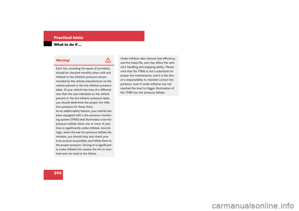 MERCEDES-BENZ E550 4MATIC 2007 W211 Owners Manual 392 Practical hintsWhat to do if …Warning!
G
Each tire, including the spare (if provided), 
should be checked monthly when cold and 
inflated to the inflation pressure recom-
mended by the vehicle m