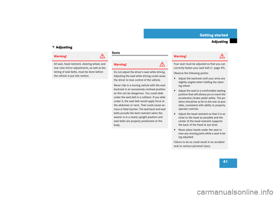 MERCEDES-BENZ E320 BLUETEC 2007 W211 Owners Manual 41 Getting started
Adjusting
Adjusting
Seats
Warning!
G
All seat, head restraint, steering wheel, and 
rear view mirror adjustments, as well as fas-
tening of seat belts, must be done before 
the veh