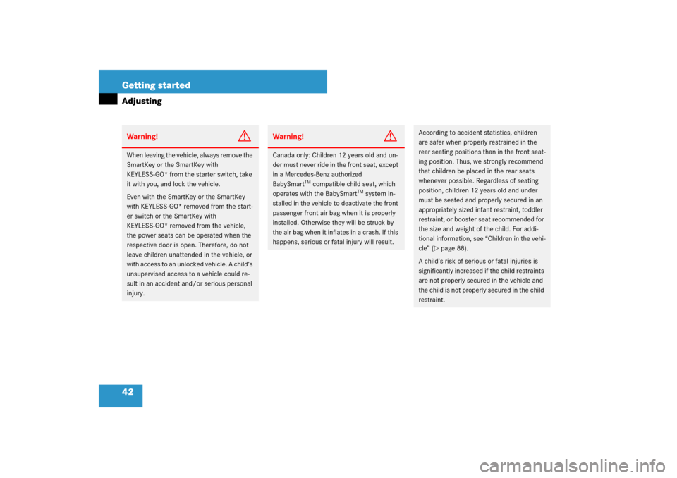MERCEDES-BENZ E320 BLUETEC 2007 W211 Service Manual 42 Getting startedAdjustingWarning!
G
When leaving the vehicle, always remove the 
SmartKey or the SmartKey with 
KEYLESS-GO* from the starter switch, take 
it with you, and lock the vehicle.
Even wit