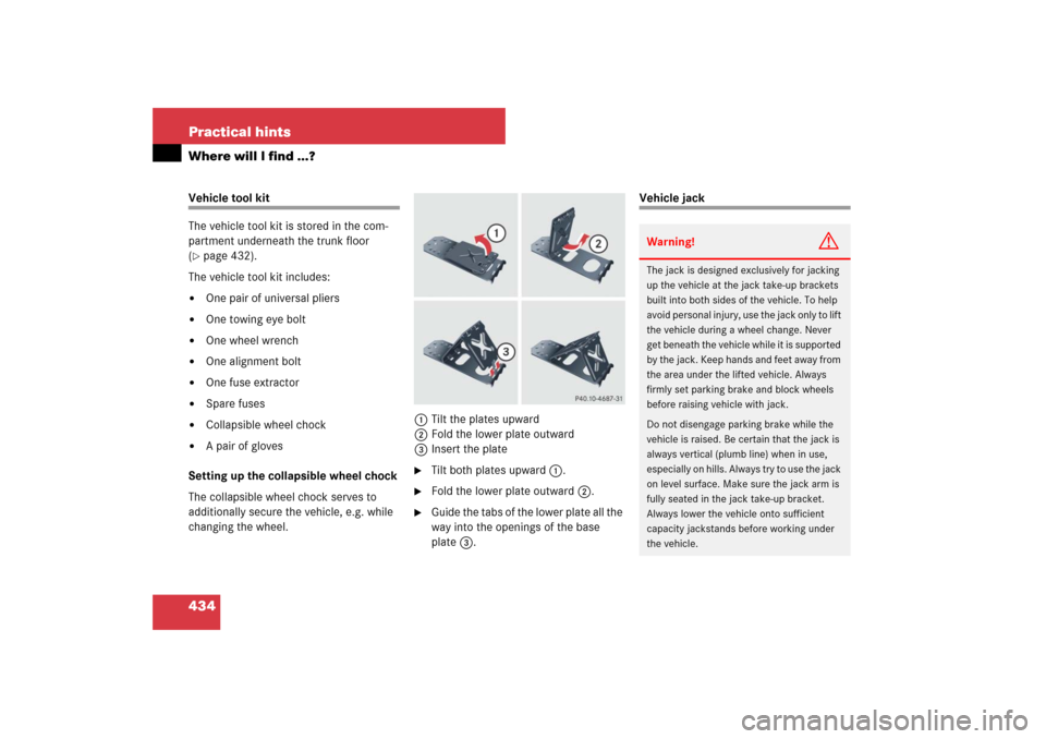MERCEDES-BENZ E550 4MATIC 2007 W211 Owners Manual 434 Practical hintsWhere will I find ...?Vehicle tool kit
The vehicle tool kit is stored in the com-
partment underneath the trunk floor 
(page 432).
The vehicle tool kit includes:

One pair of univ