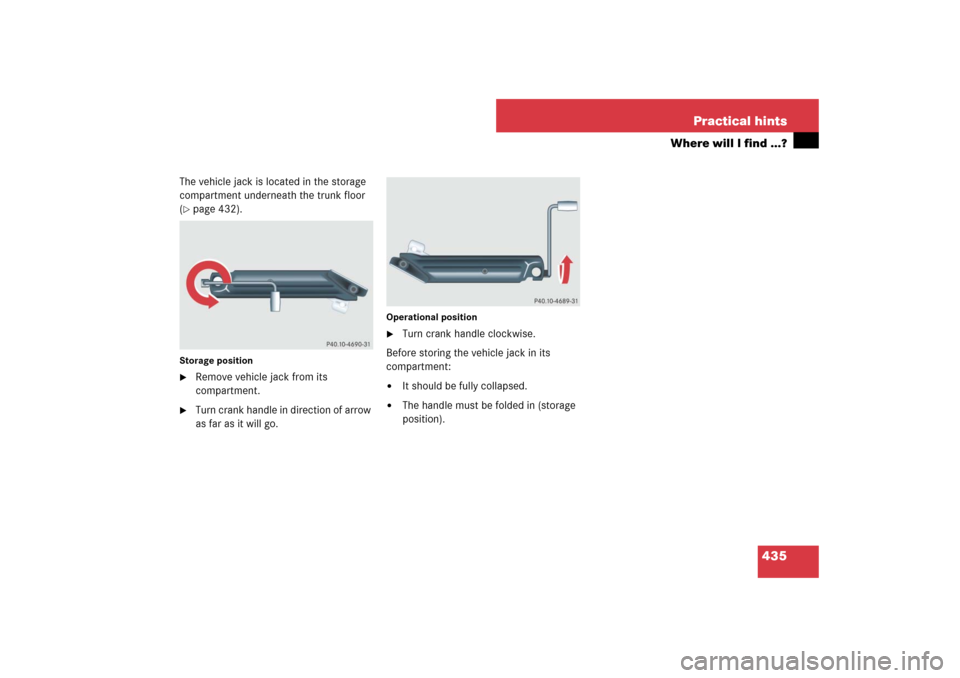 MERCEDES-BENZ E320 BLUETEC 2007 W211 Owners Manual 435 Practical hints
Where will I find ...?
The vehicle jack is located in the storage 
compartment underneath the trunk floor 
(page 432).
Storage position
Remove vehicle jack from its 
compartment.