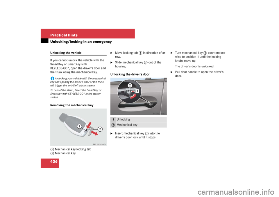 MERCEDES-BENZ E350 4MATIC 2007 W211 User Guide 436 Practical hintsUnlocking/locking in an emergencyUnlocking the vehicle
If you cannot unlock the vehicle with the 
SmartKey or SmartKey with 
KEYLESS-GO*, open the driver’s door and 
the trunk usi