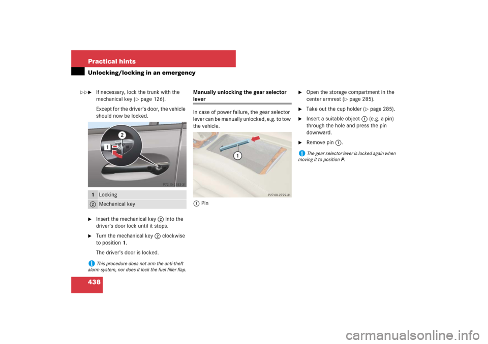 MERCEDES-BENZ E350 4MATIC 2007 W211 User Guide 438 Practical hintsUnlocking/locking in an emergency
If necessary, lock the trunk with the 
mechanical key (
page 126).
Except for the driver’s door, the vehicle 
should now be locked.

Insert th