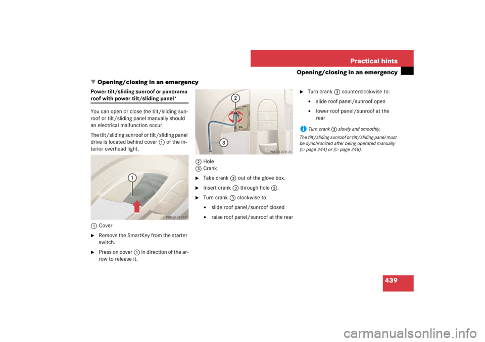 MERCEDES-BENZ E350 4MATIC 2007 W211 Owners Manual 439 Practical hints
Opening/closing in an emergency
Opening/closing in an emergency
Power tilt/sliding sunroof or panorama roof with power tilt/sliding panel*
You can open or close the tilt/sliding s