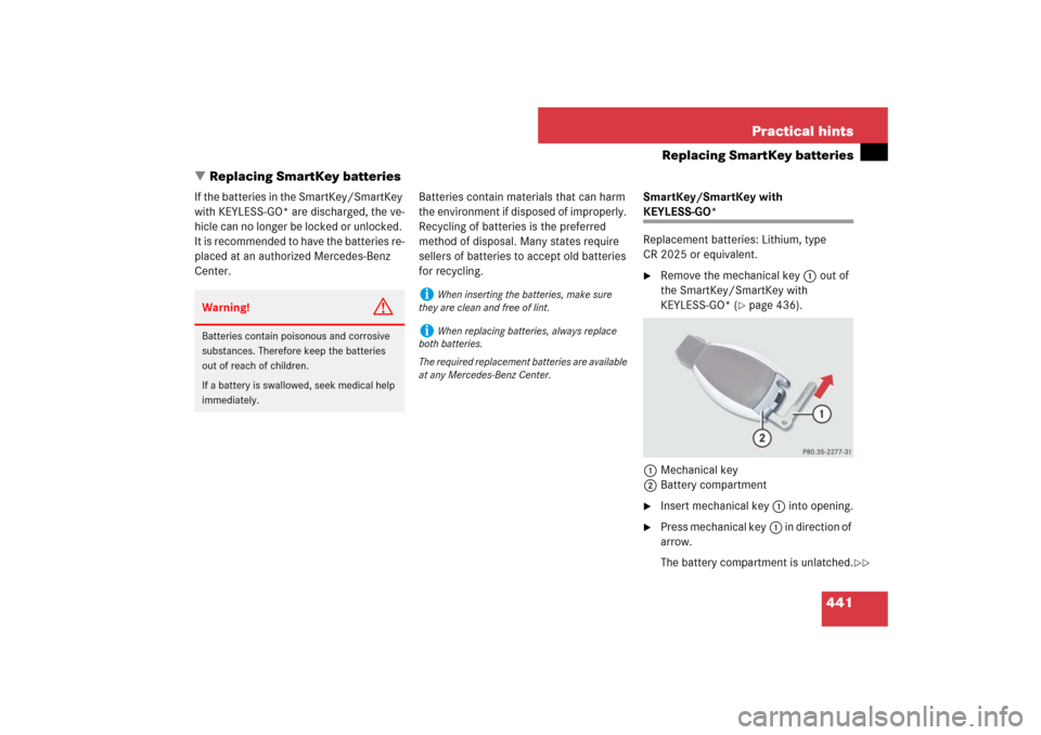 MERCEDES-BENZ E350 4MATIC 2007 W211 Owners Manual 441 Practical hints
Replacing SmartKey batteries
Replacing SmartKey batteries
If the batteries in the SmartKey/SmartKey 
with KEYLESS-GO* are discharged, the ve-
hicle can no longer be locked or unlo