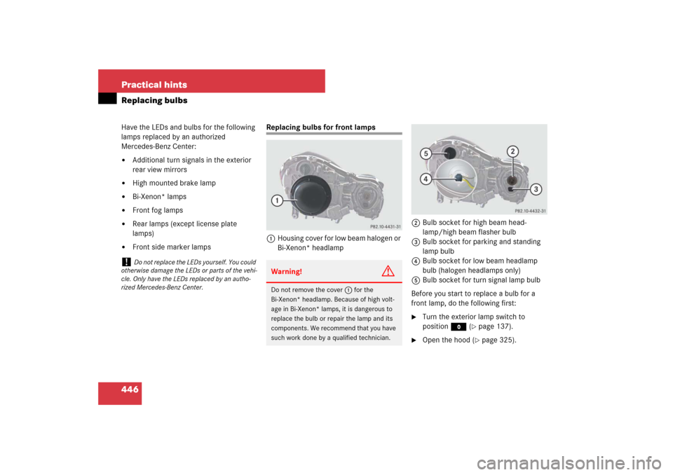 MERCEDES-BENZ E320 BLUETEC 2007 W211 Owners Manual 446 Practical hintsReplacing bulbsHave the LEDs and bulbs for the following 
lamps replaced by an authorized 
Mercedes-Benz Center:
Additional turn signals in the exterior 
rear view mirrors

High m