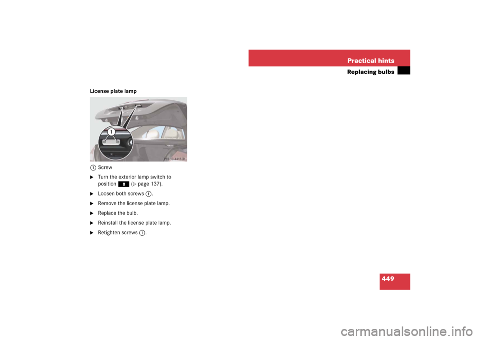 MERCEDES-BENZ E350 4MATIC 2007 W211 Owners Manual 449 Practical hints
Replacing bulbs
License plate lamp
1Screw
Turn the exterior lamp switch to 
positionM (
page 137).

Loosen both screws1.

Remove the license plate lamp.

Replace the bulb.

R