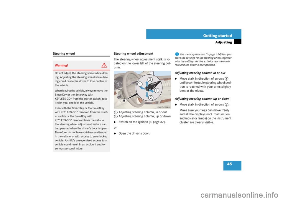 MERCEDES-BENZ E550 4MATIC 2007 W211 Owners Manual 45 Getting started
Adjusting
Steering wheel Steering wheel adjustment
The steering wheel adjustment stalk is lo-
cated on the lower left of the steering col-
umn.
1Adjusting steering column, in or out