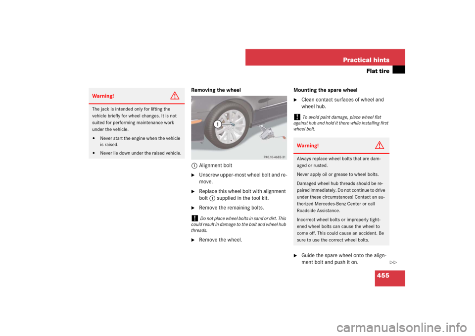 MERCEDES-BENZ E320 BLUETEC 2007 W211 Owners Manual 455 Practical hints
Flat tire
Removing the wheel
1Alignment bolt
Unscrew upper-most wheel bolt and re-
move.

Replace this wheel bolt with alignment 
bolt1 supplied in the tool kit.

Remove the rem