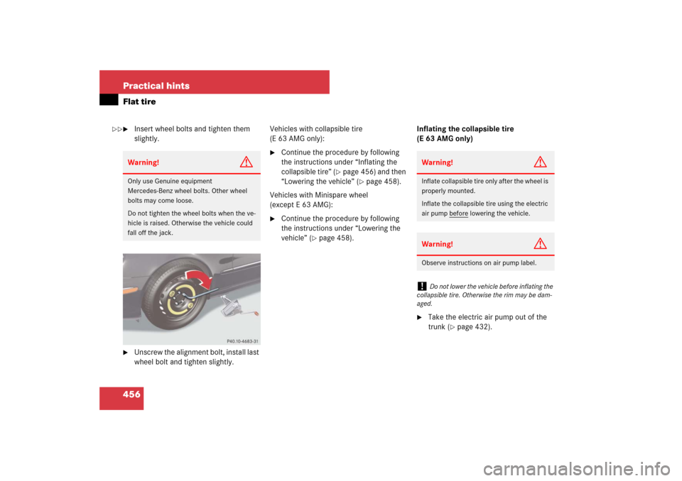 MERCEDES-BENZ E320 BLUETEC 2007 W211 Owners Manual 456 Practical hintsFlat tire
Insert wheel bolts and tighten them 
slightly.

Unscrew the alignment bolt, install last 
wheel bolt and tighten slightly.Vehicles with collapsible tire 
(E 63 AMG only)