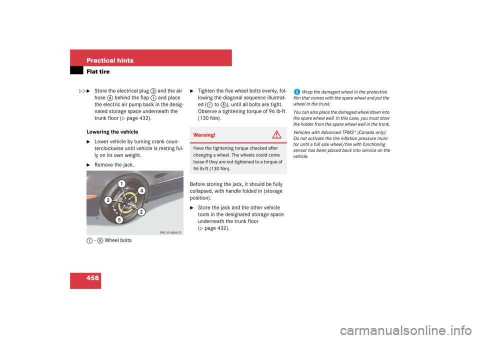 MERCEDES-BENZ E320 BLUETEC 2007 W211 Owners Manual 458 Practical hintsFlat tire
Store the electrical plug 3 and the air 
hose 4 behind the flap 1 and place 
the electric air pump back in the desig-
nated storage space underneath the 
trunk floor (
p